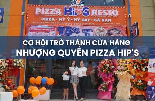 Cơ hội trở thành cửa hàng nhượng quyền Pizza Hip'S năm 2025
