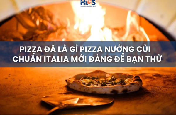 PIZZA NƯỚNG CỦI CHUẨN ITALIA MỚI ĐÁNG ĐỂ BẠN THỬ