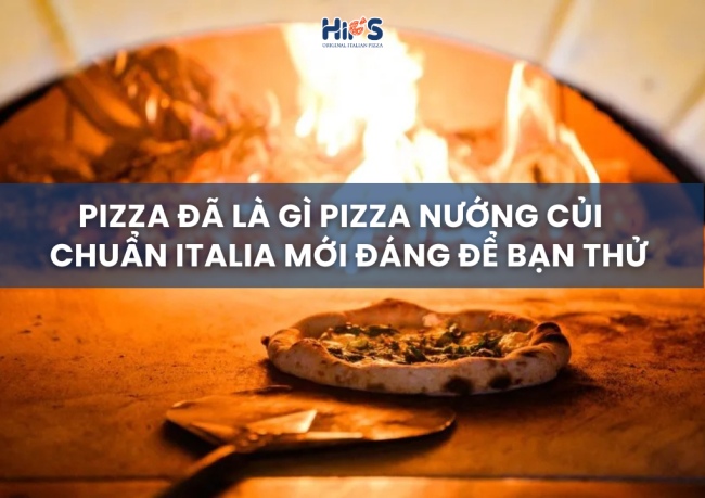 PIZZA NƯỚNG CỦI CHUẨN ITALIA MỚI ĐÁNG ĐỂ BẠN THỬ