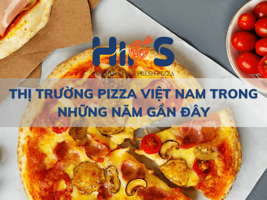 THỊ TRƯỜNG PIZZA VIỆT NAM TRONG NHỮNG NĂM GẦN ĐÂY