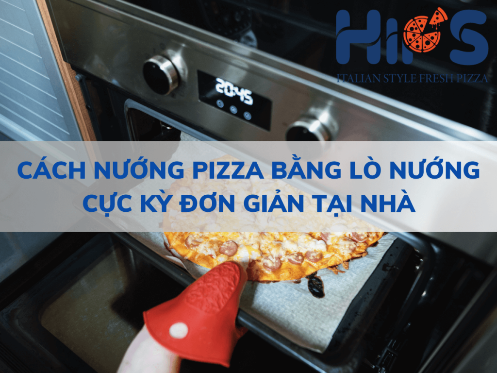 CÁCH NƯỚNG PIZZA BẰNG LÒ NƯỚNG CỰC KỲ ĐƠN GIẢN TẠI NHÀ