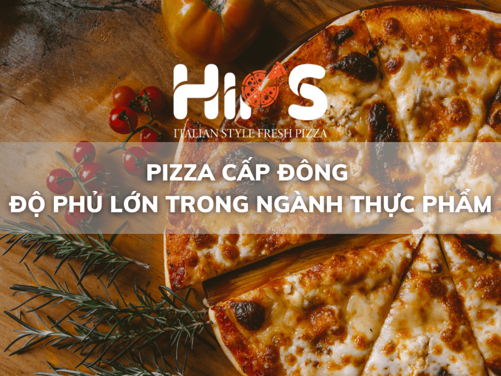 PIZZA CẤP ĐÔNG – ĐỘ PHỦ LỚN TRONG NGÀNH THỰC PHẨM