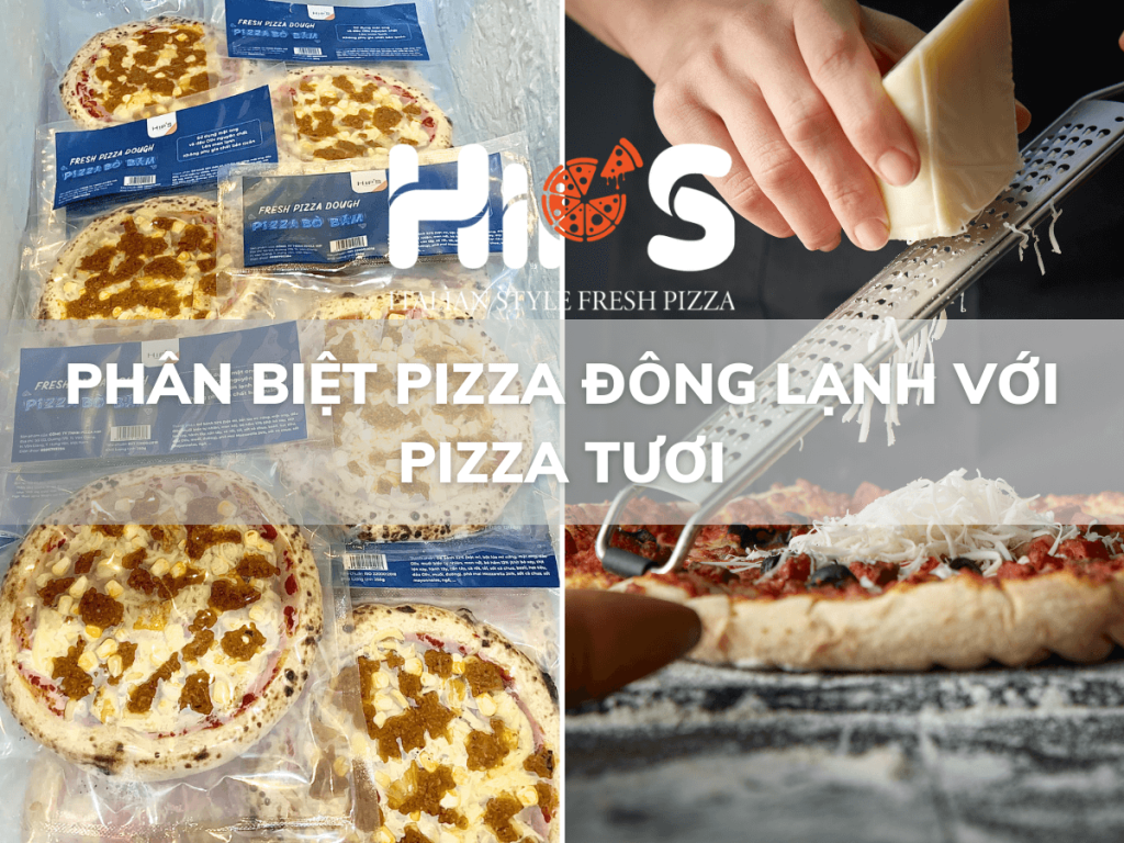 PHÂN BIỆT PIZZA ĐÔNG LẠNH VỚI PIZZA TƯƠI