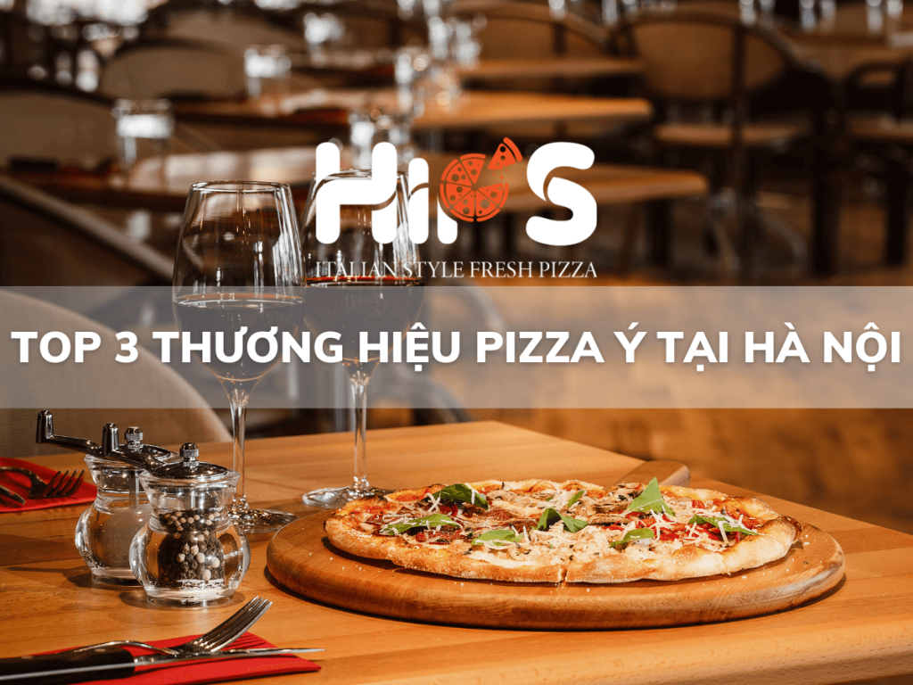 TOP 3 THƯƠNG HIỆU PIZZA Ý TẠI HÀ NỘI