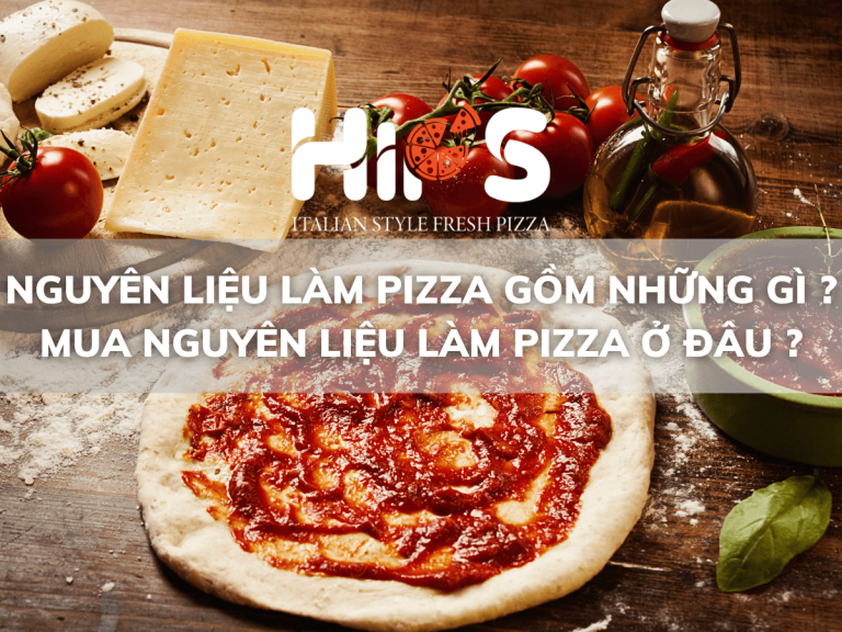 NGUYÊN LIỆU LÀM PIZZA GỒM NHỮNG GÌ ? MUA NGUYÊN LIỆU LÀM PIZZA Ở ĐÂU ?