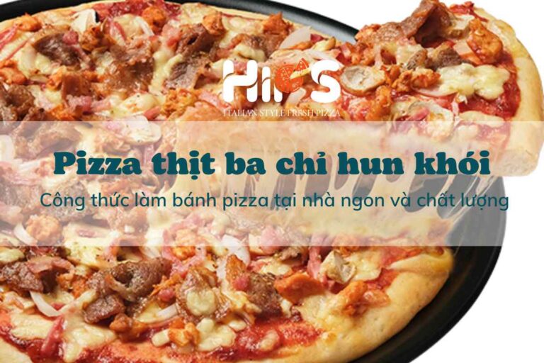 Pizza thịt ba chỉ hun khói Công thức làm bánh pizza tại nhà ngon và chất lượng